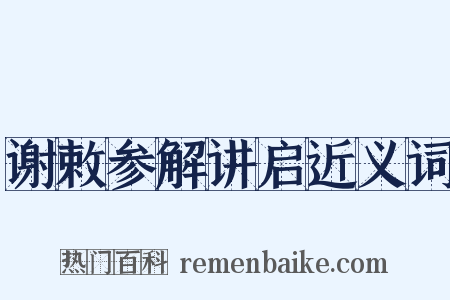谢敕参解讲启近义词是什么意思的图片